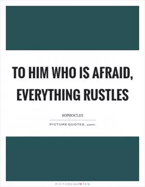 To him who is afraid, everything rustles Picture Quote #1