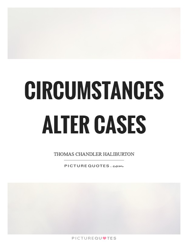 Circumstances alter cases Picture Quote #1