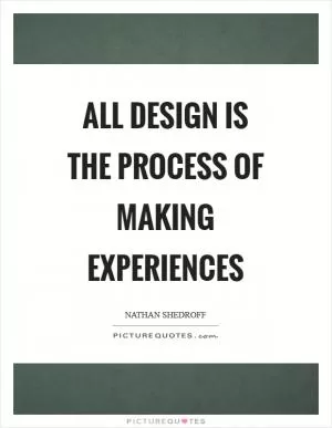 All design is the process of making experiences Picture Quote #1