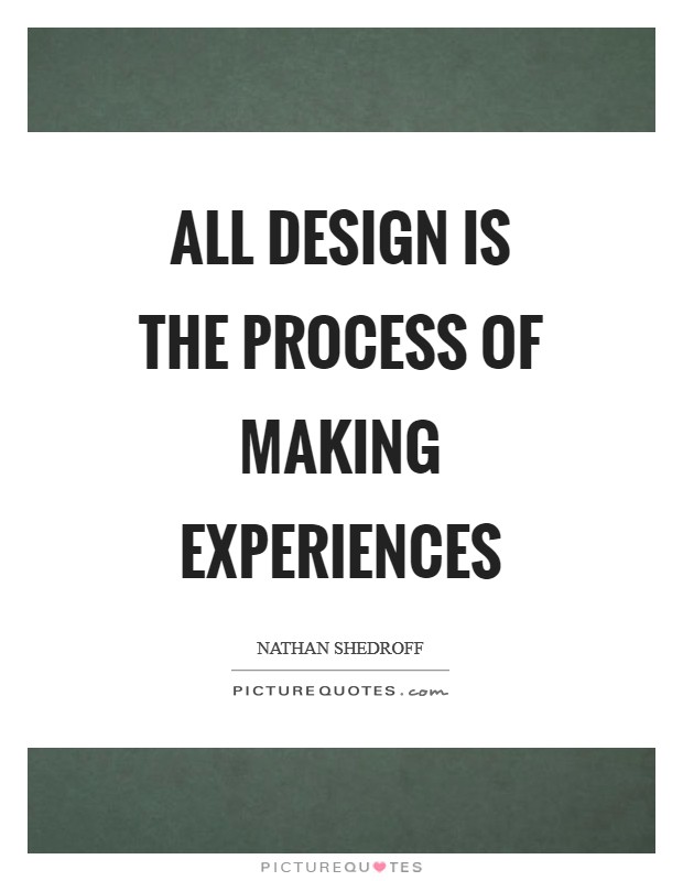All design is the process of making experiences Picture Quote #1