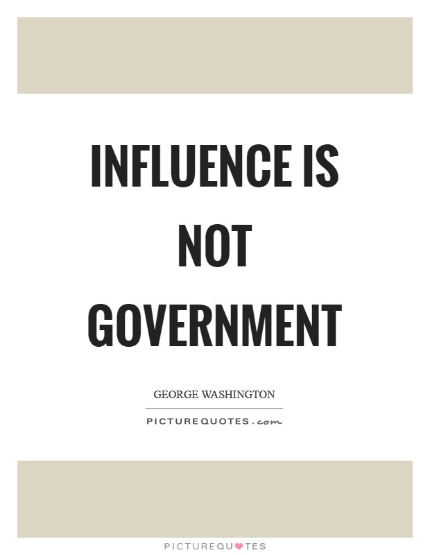 Influence is not government Picture Quote #1