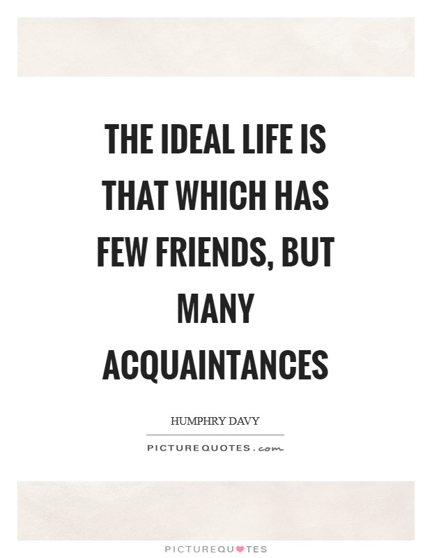 The ideal life is that which has few friends, but many acquaintances Picture Quote #1