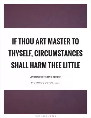 If thou art master to thyself, circumstances shall harm thee little Picture Quote #1