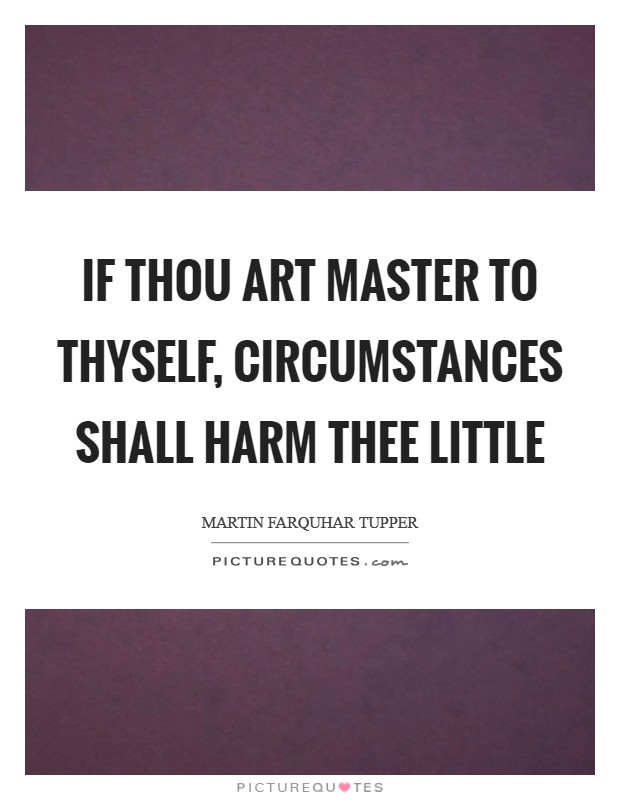 If thou art master to thyself, circumstances shall harm thee little Picture Quote #1