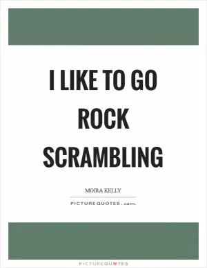 I like to go rock scrambling Picture Quote #1