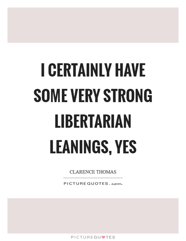 I certainly have some very strong libertarian leanings, yes Picture Quote #1