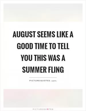 August seems like a good time to tell you this was a summer fling Picture Quote #1