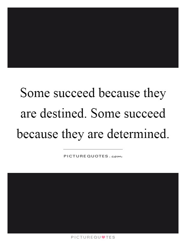 Some succeed because they are destined. Some succeed because they are determined Picture Quote #1