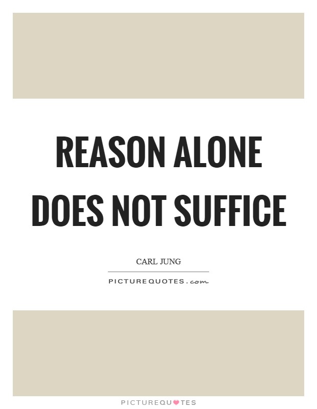 Reason alone does not suffice Picture Quote #1