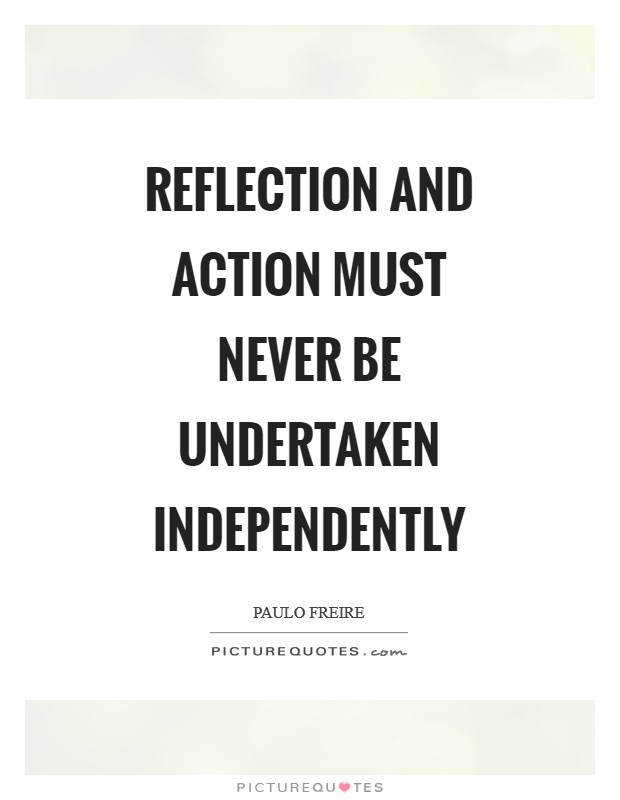 Reflection and action must never be undertaken independently Picture Quote #1