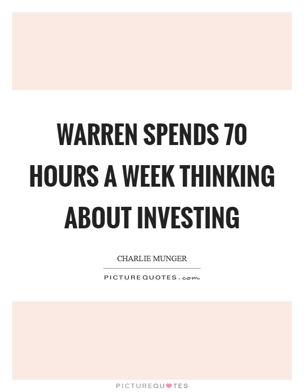 Warren spends 70 hours a week thinking about investing Picture Quote #1