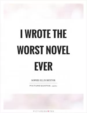 I wrote the worst novel ever Picture Quote #1