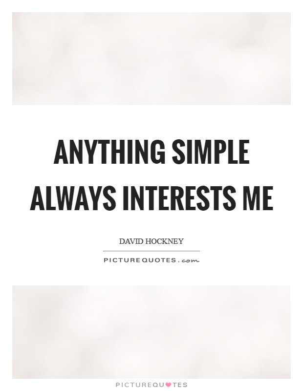 Anything simple always interests me Picture Quote #1