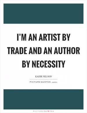 I’m an artist by trade and an author by necessity Picture Quote #1