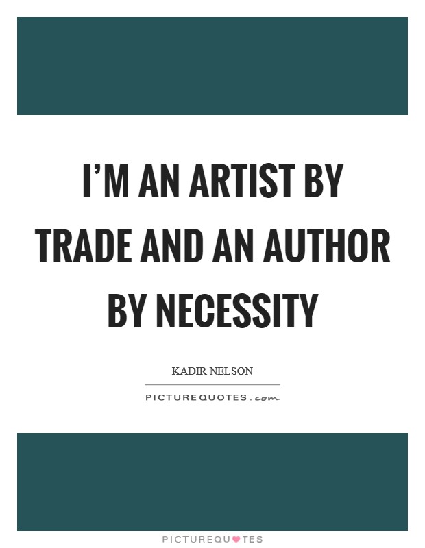 I'm an artist by trade and an author by necessity Picture Quote #1