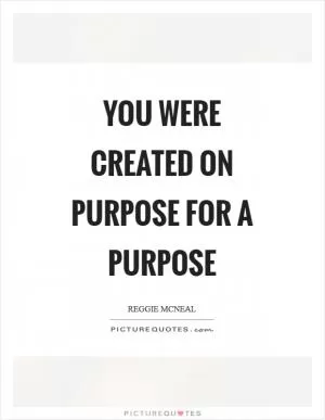 You were created on purpose for a purpose Picture Quote #1