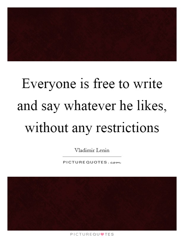 Everyone is free to write and say whatever he likes, without any restrictions Picture Quote #1