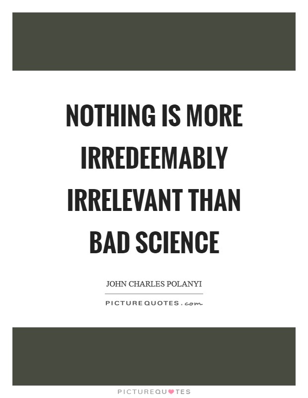 Nothing is more irredeemably irrelevant than bad science Picture Quote #1