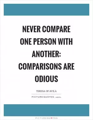 Never compare one person with another: comparisons are odious Picture Quote #1
