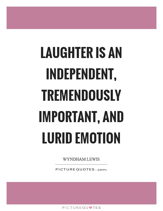 Laughter is an independent, tremendously important, and lurid emotion Picture Quote #1