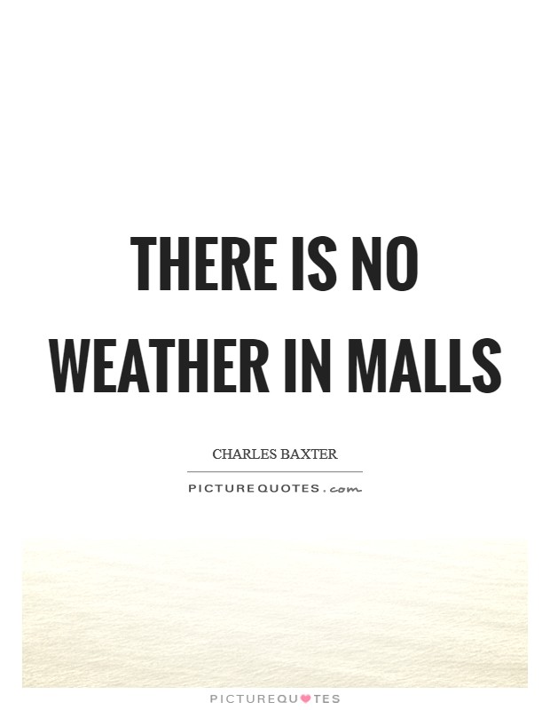 There is no weather in malls Picture Quote #1