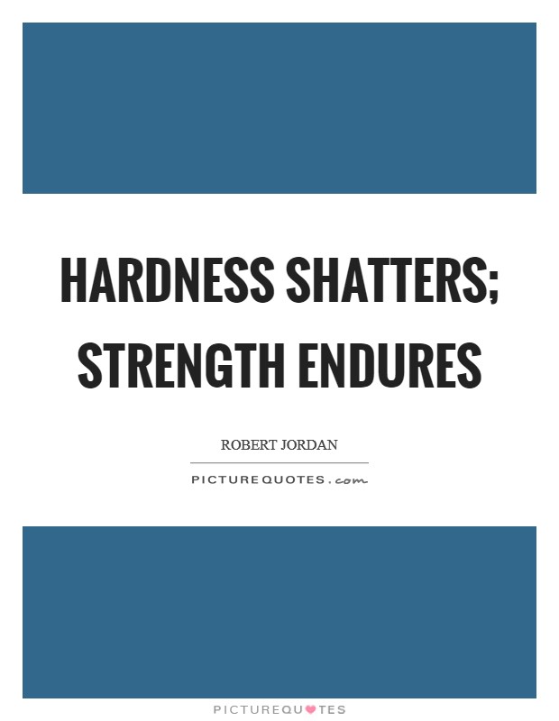 Hardness shatters; strength endures Picture Quote #1