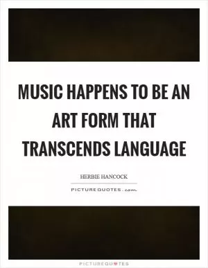 Music happens to be an art form that transcends language Picture Quote #1