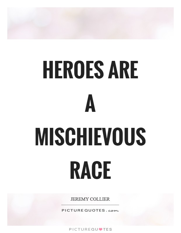 Heroes are a mischievous race Picture Quote #1