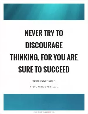 Never try to discourage thinking, for you are sure to succeed Picture Quote #1