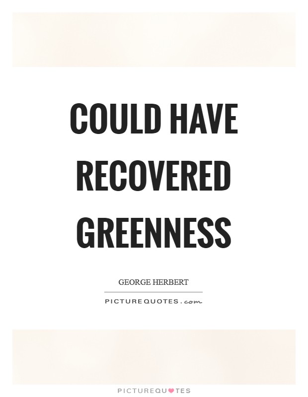 Could have recovered greenness Picture Quote #1