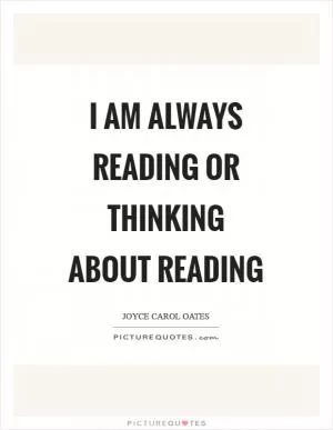 I am always reading or thinking about reading Picture Quote #1