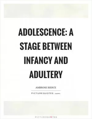 Adolescence: A stage between infancy and adultery Picture Quote #1