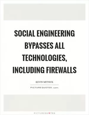 Social engineering bypasses all technologies, including firewalls Picture Quote #1