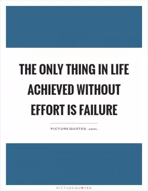 The only thing in life achieved without effort is failure Picture Quote #1