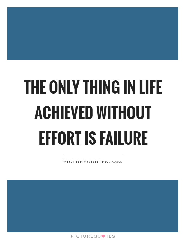 The only thing in life achieved without effort is failure Picture Quote #1