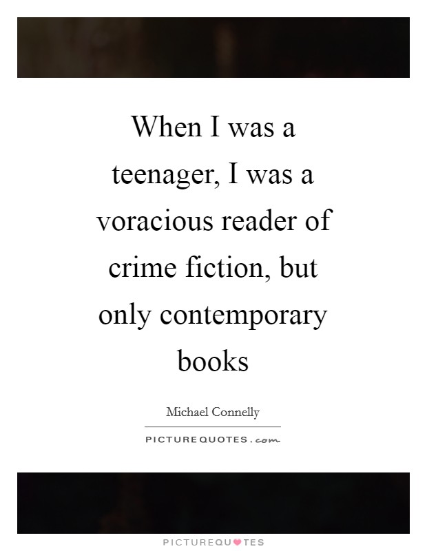When I was a teenager, I was a voracious reader of crime fiction, but only contemporary books Picture Quote #1