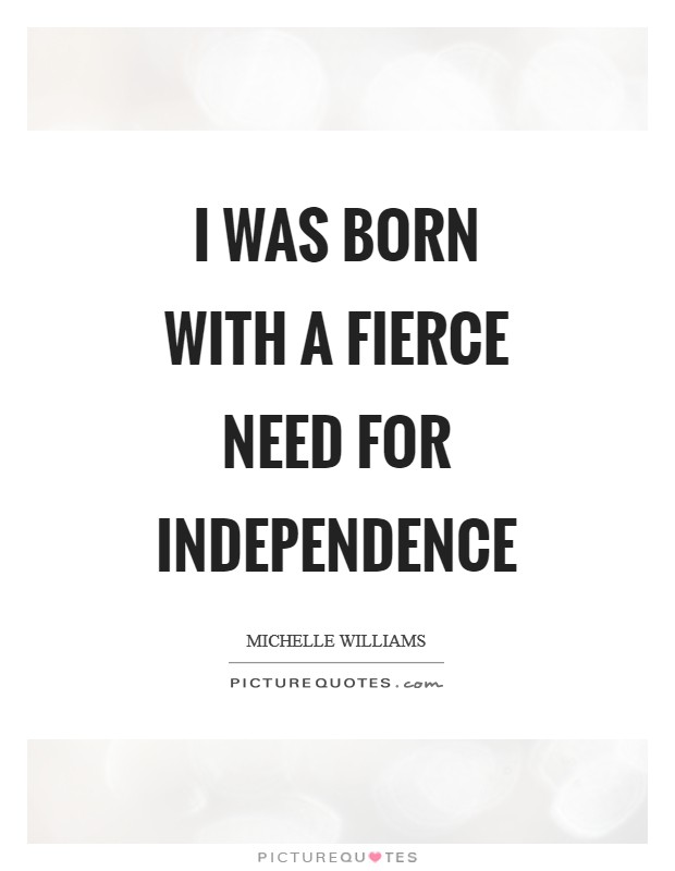 I was born with a fierce need for independence Picture Quote #1