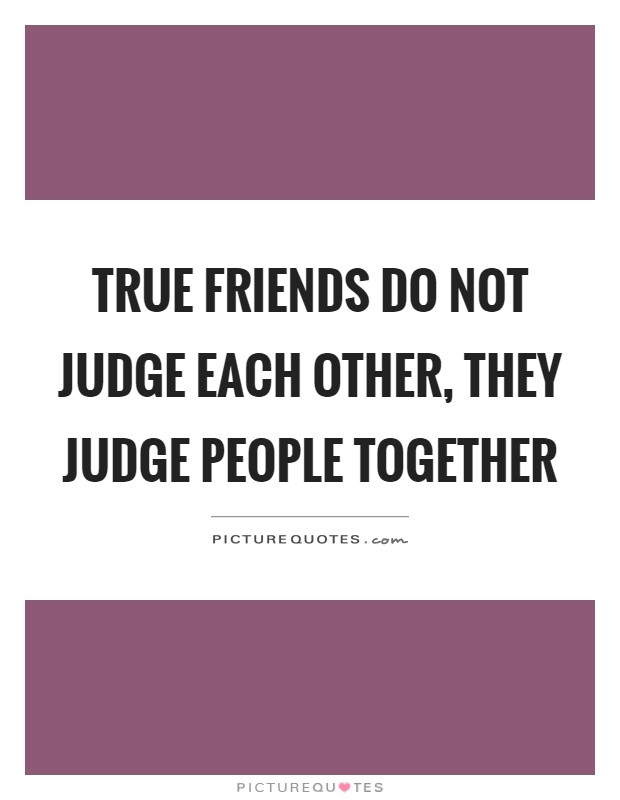 True friends do not judge each other, they judge people together Picture Quote #1