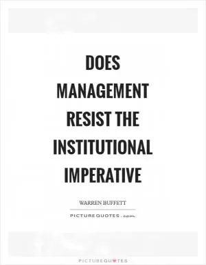 Does management resist the institutional imperative Picture Quote #1