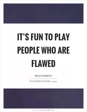 It’s fun to play people who are flawed Picture Quote #1