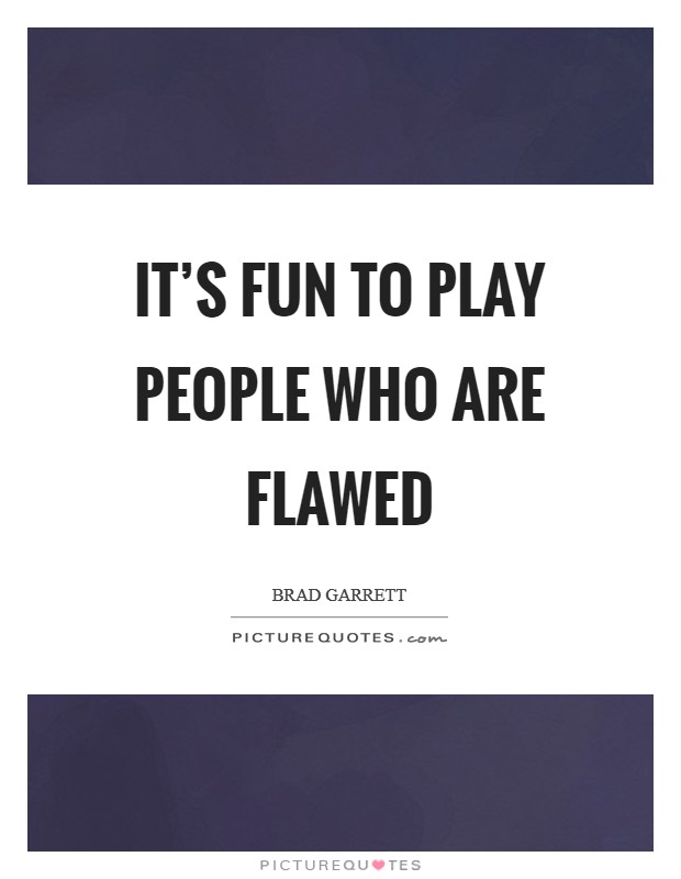 It's fun to play people who are flawed Picture Quote #1