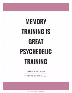 Memory training is great psychedelic training Picture Quote #1