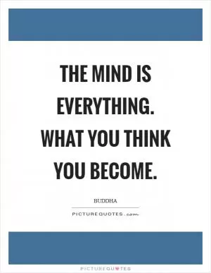 The mind is everything. What you think you become Picture Quote #1