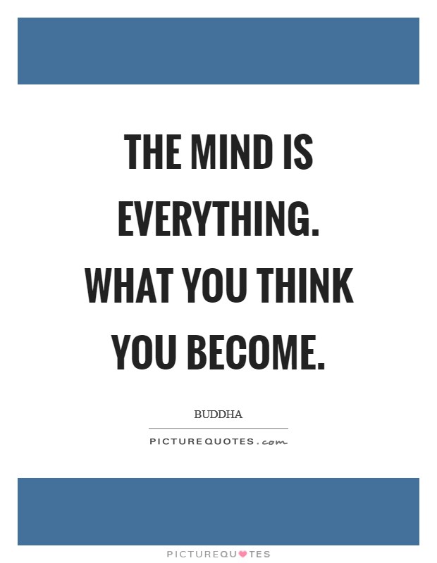 The mind is everything. What you think you become Picture Quote #1