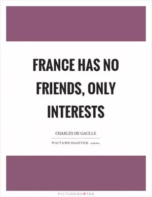 France has no friends, only interests Picture Quote #1