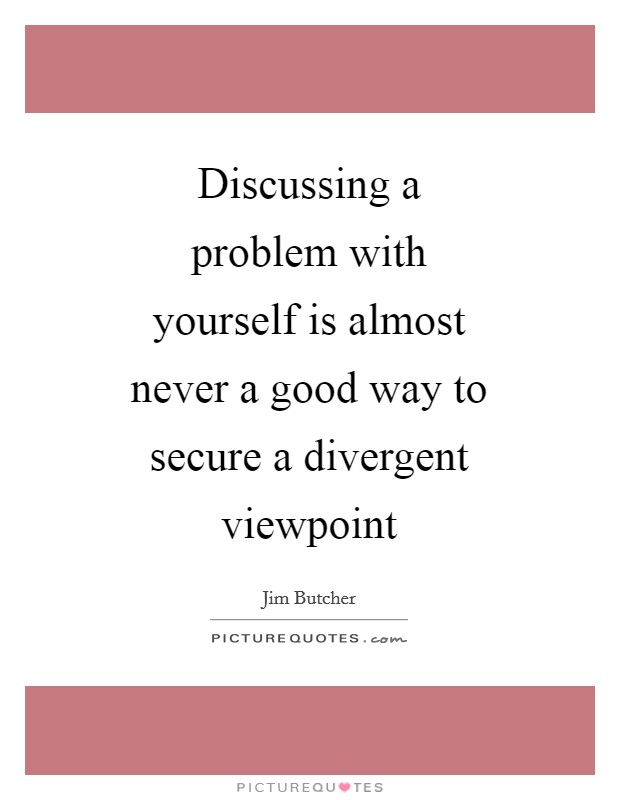 Discussing a problem with yourself is almost never a good way to secure a divergent viewpoint Picture Quote #1