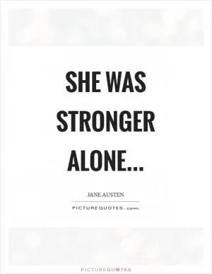 She was stronger alone… Picture Quote #1