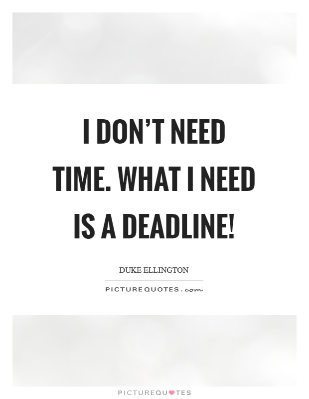 I don't need time. What I need is a deadline! Picture Quote #1