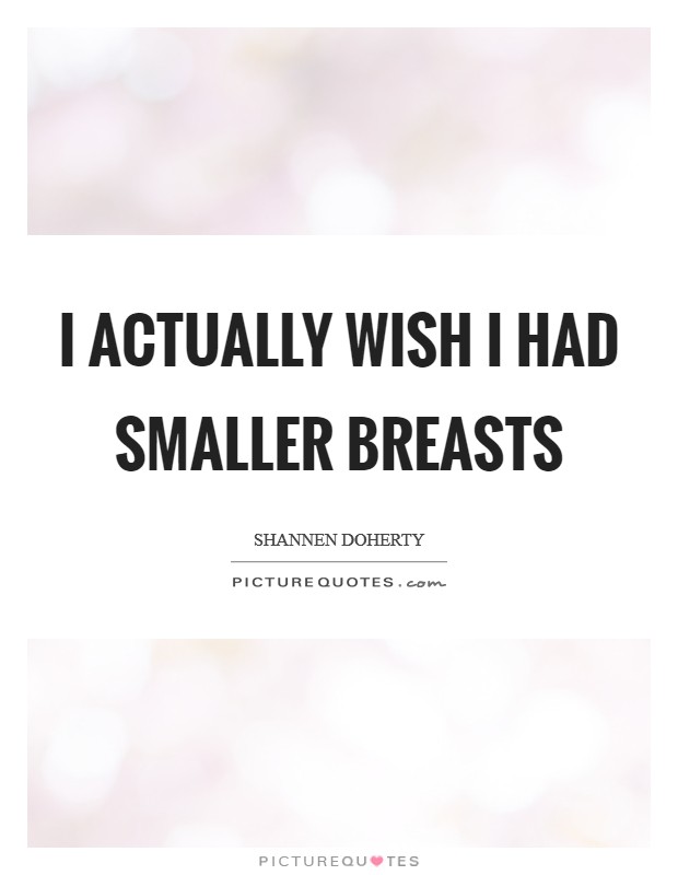 I actually wish I had smaller breasts Picture Quote #1
