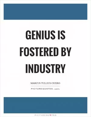 Genius is fostered by industry Picture Quote #1